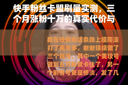 快手粉丝卡盟刷量实测，三个月涨粉十万的真实代价与操作流程