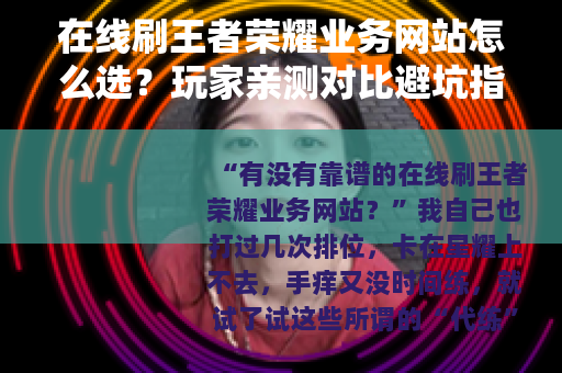 在线刷王者荣耀业务网站怎么选？玩家亲测对比避坑指南