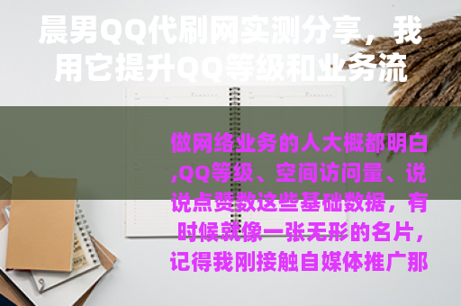 晨男QQ代刷网实测分享，我用它提升QQ等级和业务流量的真实经历