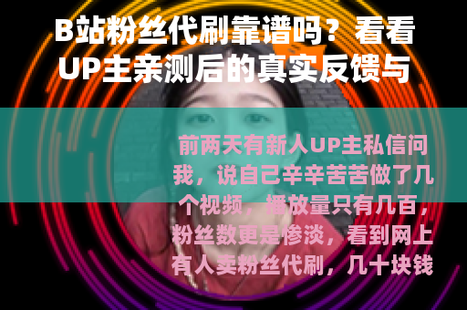B站粉丝代刷靠谱吗?看看UP主亲测后的真实反馈与平台规则 B站粉丝代刷靠谱吗?看看UP主亲测后的真实反馈与平台规则