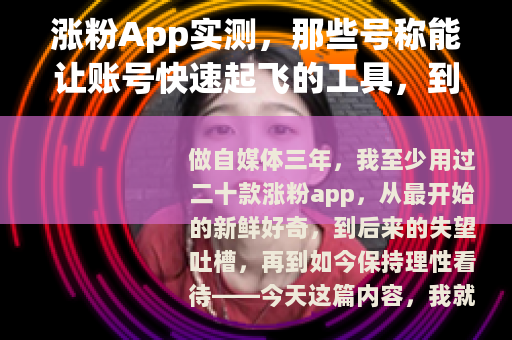 涨粉App实测，那些号称能让账号快速起飞的工具，到底有没有用？