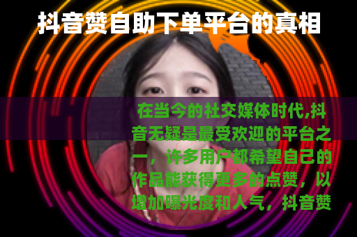 抖音赞自助下单平台的真相