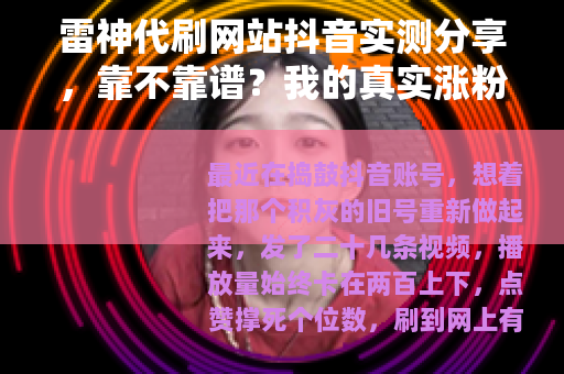 雷神代刷网站抖音实测分享，靠不靠谱？我的真实涨粉经历与避坑建议