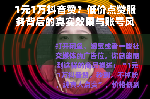 1元1万抖音赞？低价点赞服务背后的真实效果与账号风险分析