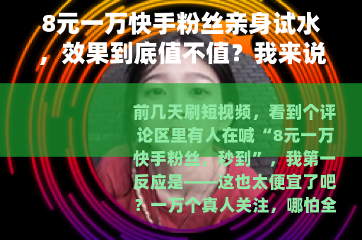 8元一万快手粉丝亲身试水，效果到底值不值？我来说说大实话