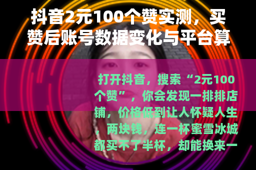 抖音2元100个赞实测，买赞后账号数据变化与平台算法逻辑