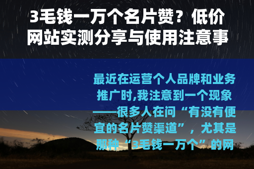 3毛钱一万个名片赞？低价网站实测分享与使用注意事项