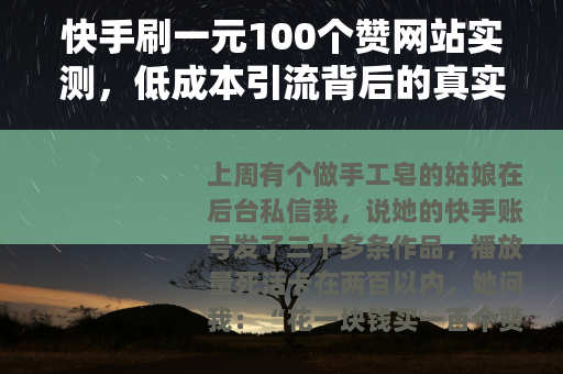 快手刷一元100个赞网站实测，低成本引流背后的真实逻辑与代价