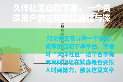 久伴社区自助下单,一个资深用户的三年实操经验与深度测评 久伴社区自助下单,一个资深用户的三年实操经验与深度测评