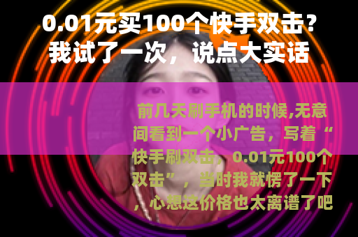 0.01元买100个快手双击？我试了一次，说点大实话