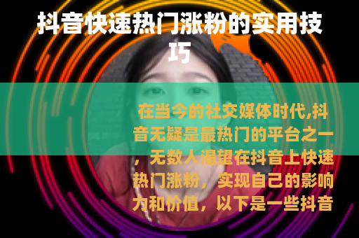 抖音快速热门涨粉的实用技巧