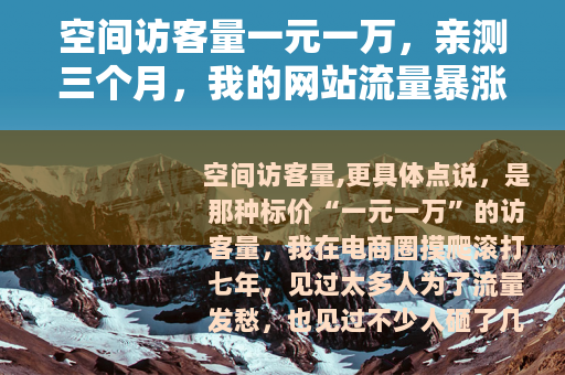 空间访客量一元一万，亲测三个月，我的网站流量暴涨背后的真实故事