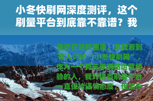 小冬快刷网深度测评，这个刷量平台到底靠不靠谱？我的真实使用经历