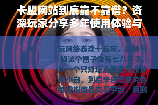 卡盟网站到底靠不靠谱？资深玩家分享多年使用体验与选择技巧