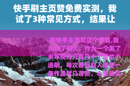 快手刷主页赞免费实测，我试了3种常见方式，结果让人意外