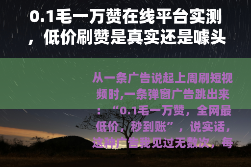 0.1毛一万赞在线平台实测，低价刷赞是真实还是噱头？