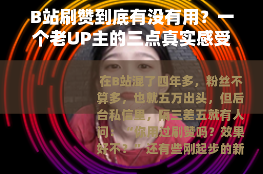B站刷赞到底有没有用？一个老UP主的三点真实感受