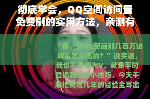 彻底学会，QQ空间访问量免费刷的实用方法，亲测有效不封号