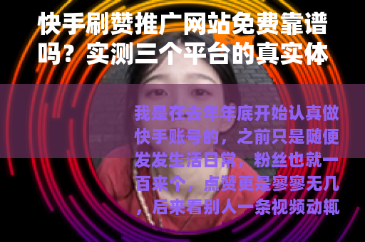 快手刷赞推广网站免费靠谱吗？实测三个平台的真实体验与避坑指南