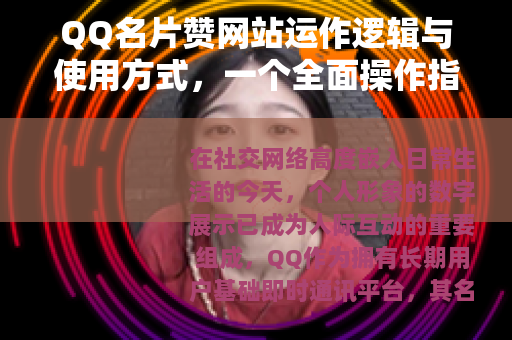 QQ名片赞网站运作逻辑与使用方式，一个全面操作指南