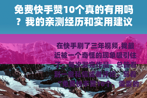 免费快手赞10个真的有用吗？我的亲测经历和实用建议分享给你