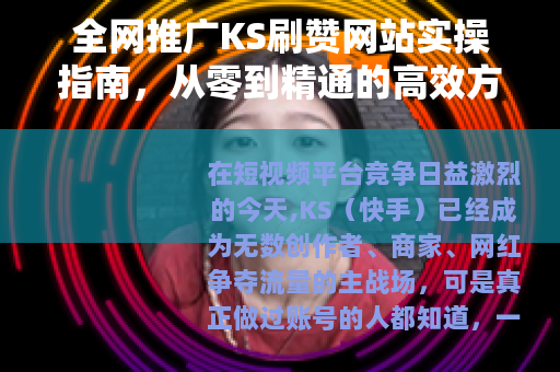 全网推广KS刷赞网站实操指南，从零到精通的高效方法