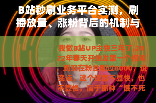 B站秒刷业务平台实测,刷播放量、涨粉背后的机制与真实效果 B站秒刷业务平台实测,刷播放量、涨粉背后的机制与真实效果