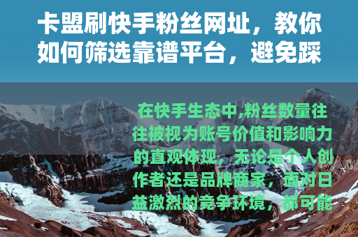 卡盟刷快手粉丝网址，教你如何筛选靠谱平台，避免踩坑的完整攻略