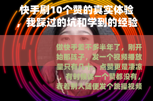 快手刷10个赞的真实体验，我踩过的坑和学到的经验