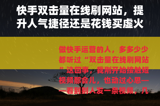 快手双击量在线刷网站，提升人气捷径还是花钱买虚火的坑？