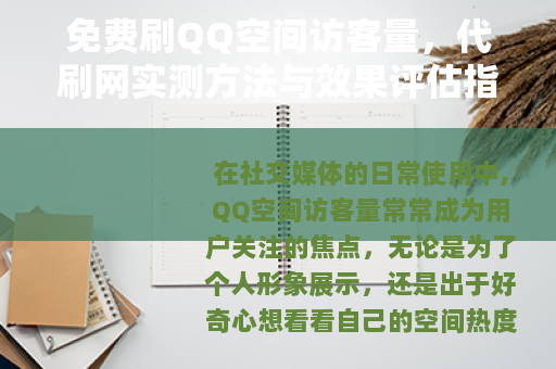 免费刷QQ空间访客量，代刷网实测方法与效果评估指南