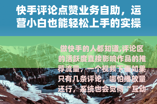 快手评论点赞业务自助，运营小白也能轻松上手的实操指南