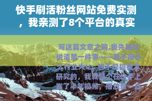 快手刷活粉丝网站免费实测，我亲测了8个平台的真实结果