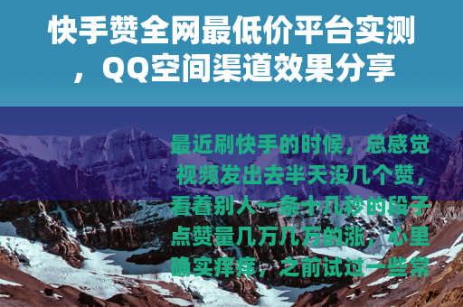 快手赞全网最低价平台实测，QQ空间渠道效果分享