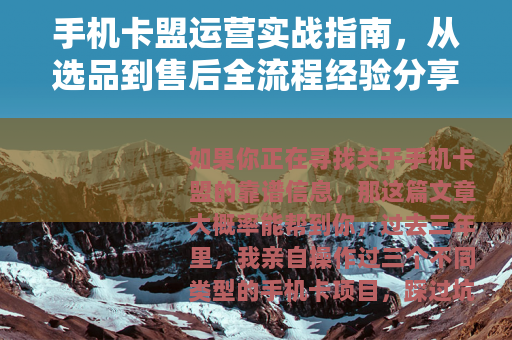 手机卡盟运营实战指南，从选品到售后全流程经验分享