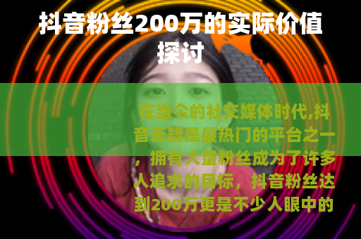 抖音粉丝200万的实际价值探讨