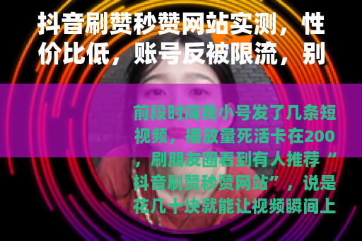 抖音刷赞秒赞网站实测，性价比低，账号反被限流，别再被忽悠