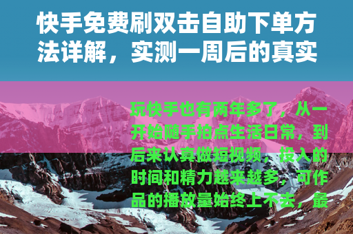快手免费刷双击自助下单方法详解，实测一周后的真实分享