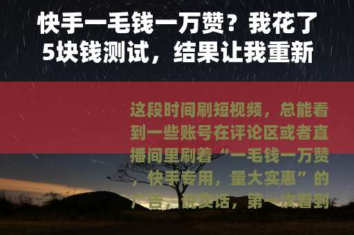 快手一毛钱一万赞？我花了5块钱测试，结果让我重新理解了流量游戏