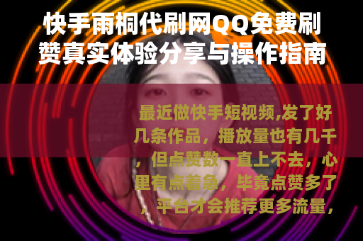 快手雨桐代刷网QQ免费刷赞真实体验分享与操作指南