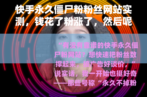 快手永久僵尸粉粉丝网站实测，钱花了粉涨了，然后呢？