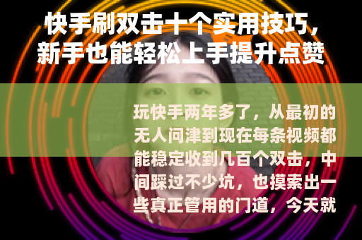 快手刷双击十个实用技巧，新手也能轻松上手提升点赞量
