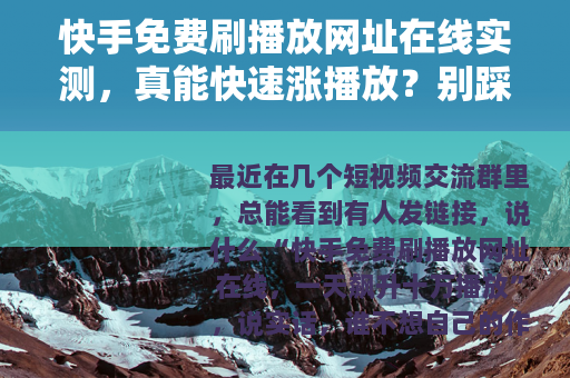 快手免费刷播放网址在线实测，真能快速涨播放？别踩坑了才后悔
