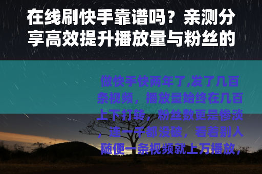 在线刷快手靠谱吗？亲测分享高效提升播放量与粉丝的实用经验