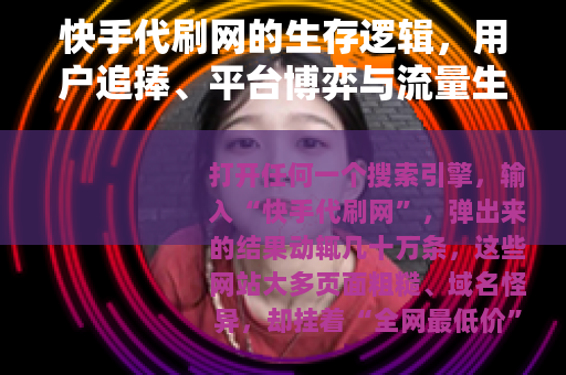 快手代刷网的生存逻辑，用户追捧、平台博弈与流量生意的隐秘角落