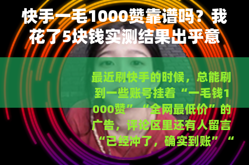 快手一毛1000赞靠谱吗？我花了5块钱实测结果出乎意料