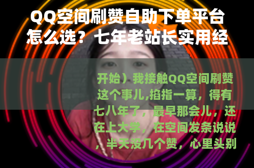 QQ空间刷赞自助下单平台怎么选？七年老站长实用经验分享