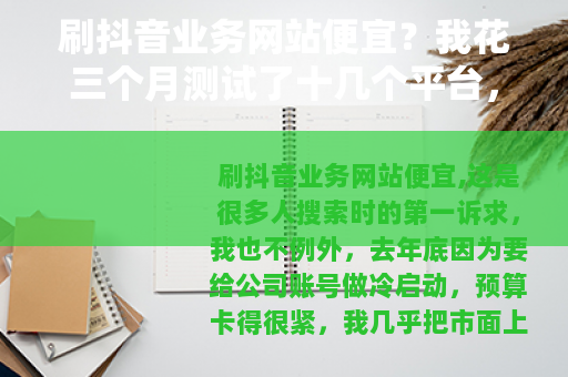 刷抖音业务网站便宜？我花三个月测试了十几个平台，这些真相必须说