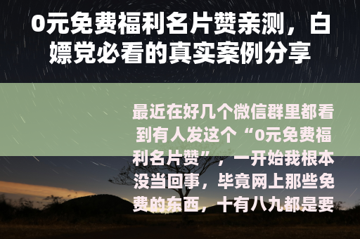 0元免费福利名片赞亲测，白嫖党必看的真实案例分享