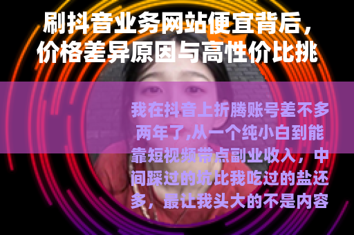 刷抖音业务网站便宜背后，价格差异原因与高性价比挑选指南